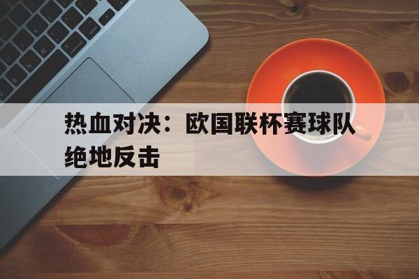 热血对决：欧国联杯赛球队绝地反击的简单介绍